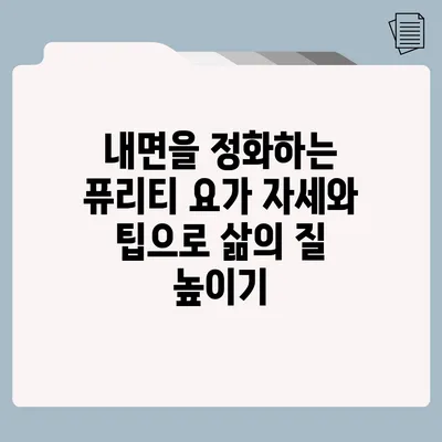 내면을 정화하는 퓨리티 요가: 자세와 팁으로 삶의 질 높이기