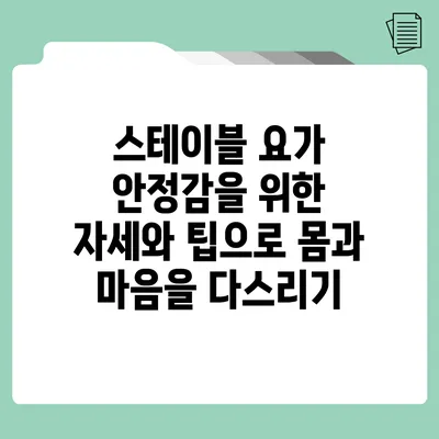 스테이블 요가: 안정감을 위한 자세와 팁으로 몸과 마음을 다스리기