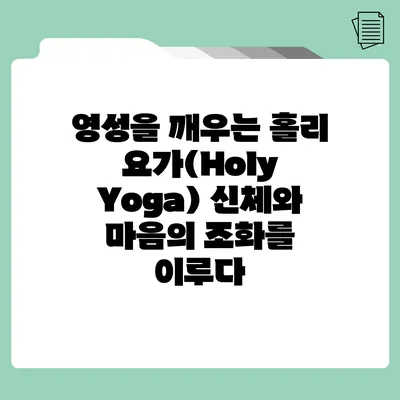 영성을 깨우는 홀리 요가(Holy Yoga): 신체와 마음의 조화를 이루다