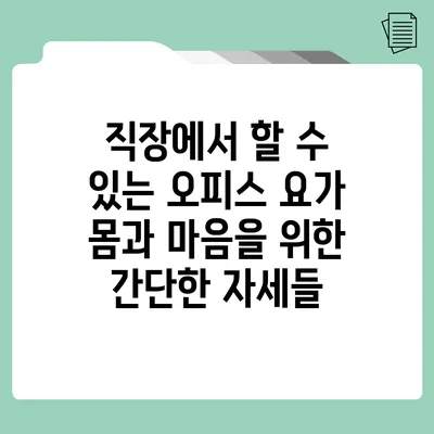 직장에서 할 수 있는 오피스 요가: 몸과 마음을 위한 간단한 자세들