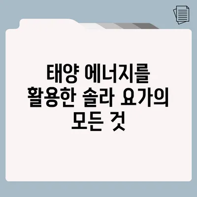 태양 에너지를 활용한 솔라 요가의 모든 것